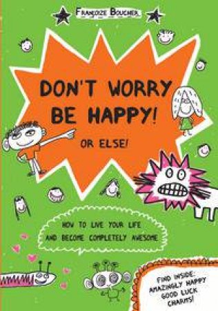 The Don't Worry Be Happy! Or Else! by Francoize Boucher