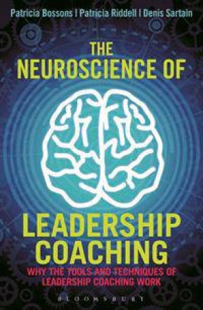 The Neuroscience of Leadership Coaching by Patricia Bossons & Patricia Riddell & Denis Sartai