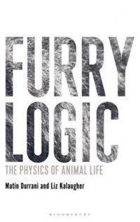 Furry Logic: The Physics Of Animal Life by Matin Durrani & Liz Kalaugher