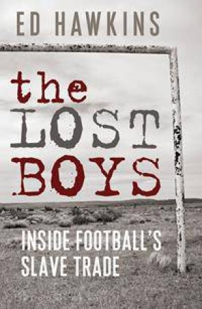 The Lost Boys: Inside Football's Slave Trade by Ed Hawkins