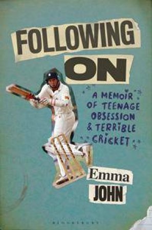 Following On: A Memoir Of Teenage Obsession And Terrible Cricket by Emma John