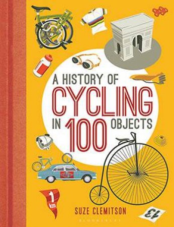 History Of Cycling In 100 Objects by Suze Clemitson