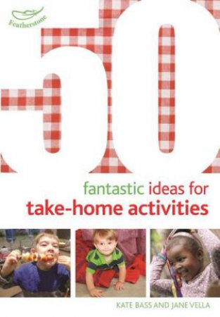 50 Fantastic Ideas for Take-Home Activities by Kate Bass