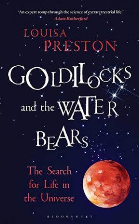 Goldilocks And The Water Bears: The Search For Life In The Universe by Louisa Preston