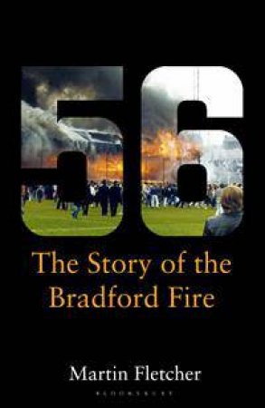 Fifty-Six: The story of the Bradford fire by Martin Fletcher