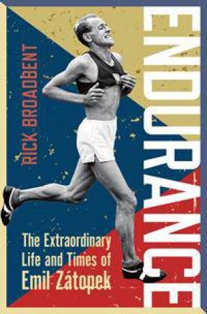 Endurance: The Extraordinary Life And Times Of Emil Zatopek by Rick Broadbent