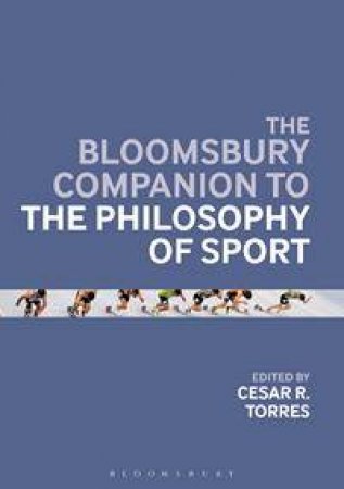 The Bloomsbury Companion to the Philosophy of Sport by Various