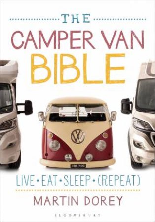 Camper Van Bible: Live, Eat, Sleep (Repeat) by Martin Dorey