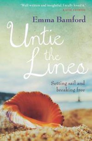 Untie The Lines: Setting Sail And Breaking Free by Emma Bamford