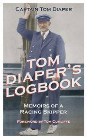 Tom Diaper's Logbook: Memoirs Of A Racing Skipper by Tom Diaper 