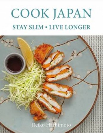 Cook Japan, Stay Slim, Live Longer by Reiko Hashimoto