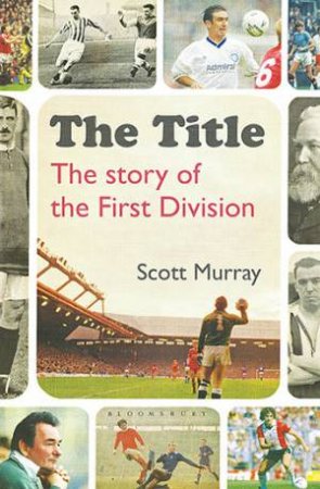 Title: The story Of The First Division by Scott Murray