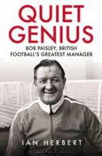 Quiet Genius Bob Paisley British Footballs Greatest Manager