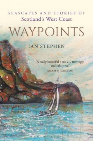 Waypoints: Seascapes And Stories Of Scotland's West Coast by Ian Stephen