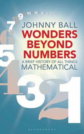 Wonders Beyond Numbers: A History Of All Things Mathematical by Johnny Ball