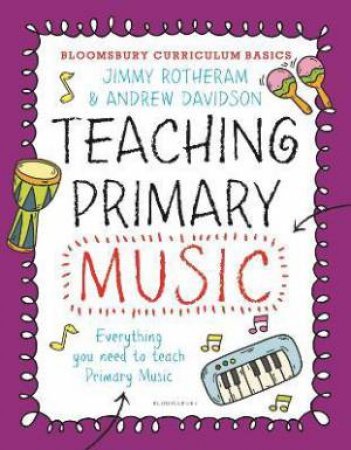 Bloomsbury Curriculum Basics: Teaching Primary Music by Jimmy Rotheram and Andrew Davidson