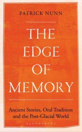 The Edge Of Memory: Ancient Stories, Oral Tradition, And The Post-Glacia by Patrick Nunn