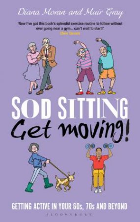 Sod Sitting, Get Moving! by Muir Gray & Diana Moran & David Mostyn