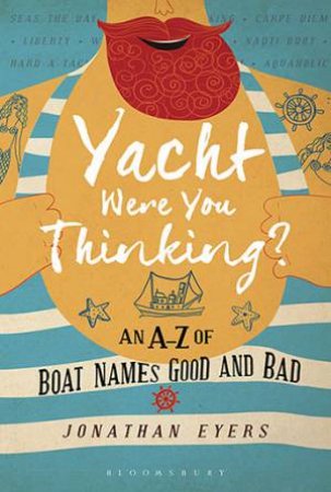 Yacht Were You Thinking?: An A-Z Of Boat Names Good And Bad by Jonathan Eyers