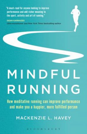 Mindful Running: How Meditative Running Can Improve Performance And Make You A Happier, More Fulfilled Person by Mackenzie L. Havey