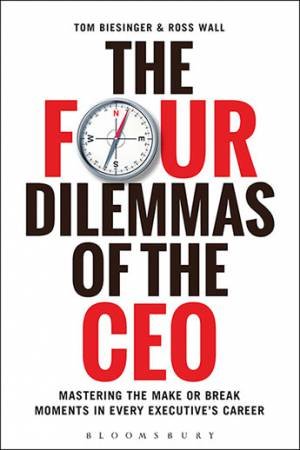 The Four Dilemmas Of The CEO by Tom Biesinger, Ross Wall & Clifford Hertbertson