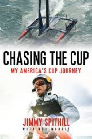 Chasing The Cup: My America's Cup Journey by Jimmy Spithill