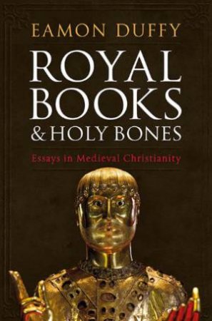 Royal Books And Holy Bones by Eamon Duffy