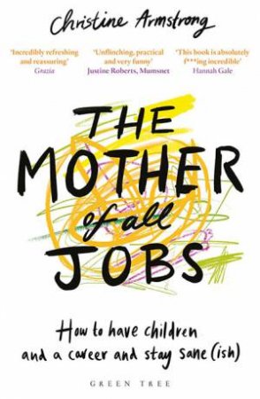 The Mother Of All Jobs: How To Have Children And A Career And Stay Sane(ish) by Christine Armstrong