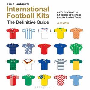 International Football Kits: The Definitive Guide by John Devlin