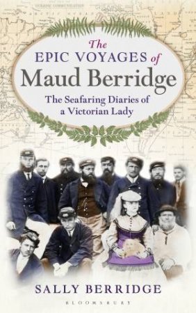 The Epic Voyages Of Maud Berridge by Sally Berridge