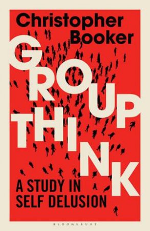 Groupthink: A Study In Self Delusion by Christopher Booker