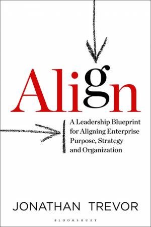 Align: A Leadership Blueprint For Aligning Enterprise Purpose, Strategy by Jonathan Trevor