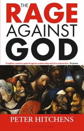 The Rage Against God by Peter Hitchens