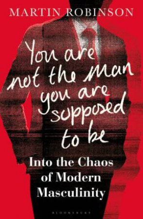 You Are Not The Man You Are Supposed To Be by Martin Robinson