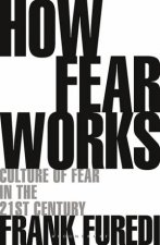 How Fear Works Culture Of Fear In The TwentyFirst Century