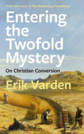 Entering The Twofold Mystery by Erik Varden