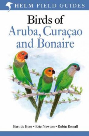 Birds Of Aruba, Curacao And Bonaire by Bart De Boer & Eric Newton & Robin Restall