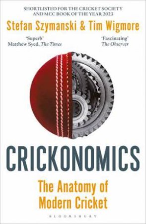 Crickonomics: The Anatomy of Modern Cricket by Stefan Szymanski & Tim Wigmore