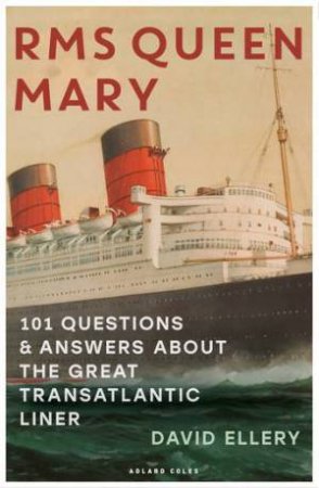 RMS Queen Mary: 101 Questions And Answers About The Transatlantic Liner by David Ellery