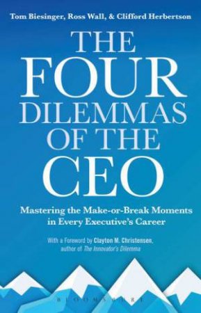 The Four Dilemmas Of The CEO by Tom Biesinger & Ross Wall & Clifford Herbertson