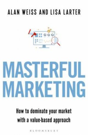 Masterful Marketing by Alan Weiss & Lisa Larter