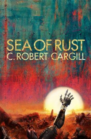 Sea Of Rust by C. Robert Cargill