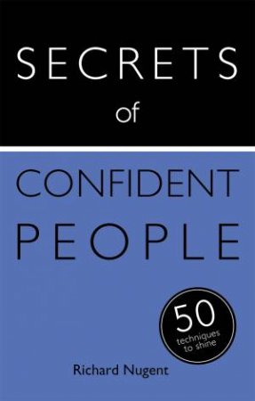 Teach Yourself: Secrets of Confident People- 50 Techniques to Shine by Richard Nugent