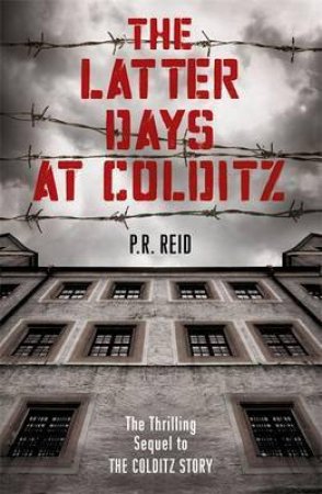 The Latter Days at Colditz by Major P R Reid