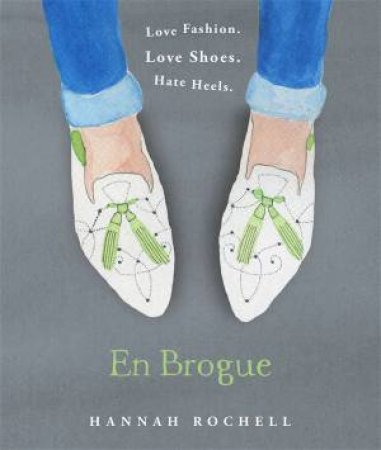 En Brogue: Love Fashion. Love Shoes. Hate Heels by Hannah Rochell