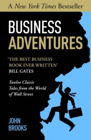 Business Adventures: Twelve Classic Tales from the World of Wall Street by John Brooks