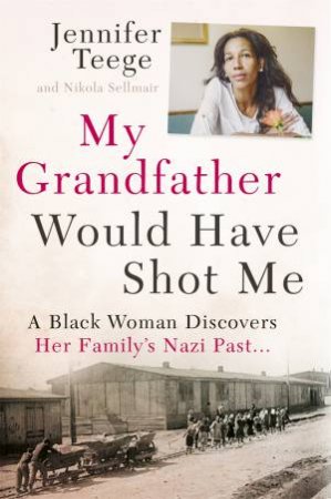 My Grandfather Would Have Shot Me by Jennifer Teege & Nikola Sellmair