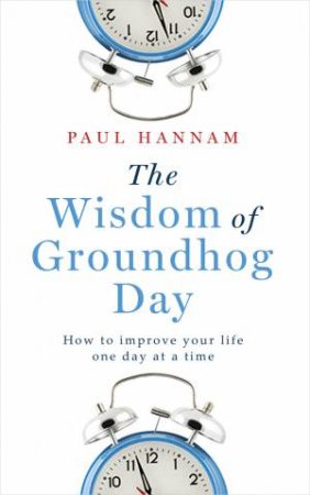 The Wisdom of Groundhog Day by Paul Hannam