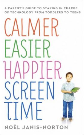 Calmer Easier Happier Screen Time by Noel Janis-Norton