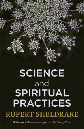 Science And Spiritual Practices by Rupert Sheldrake